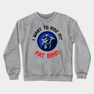 I Want to Ride My Fat Bike Mountain Biking Crewneck Sweatshirt